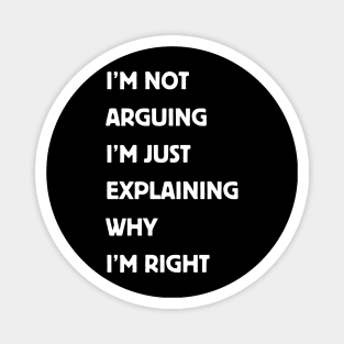 I'm Not Arguing I'm Just Explaining Why I'm Right. Magnet